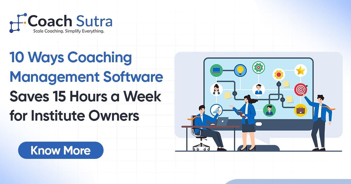 10 Ways Coaching Management Software Saves 15 Hours a Week for Institute Owners